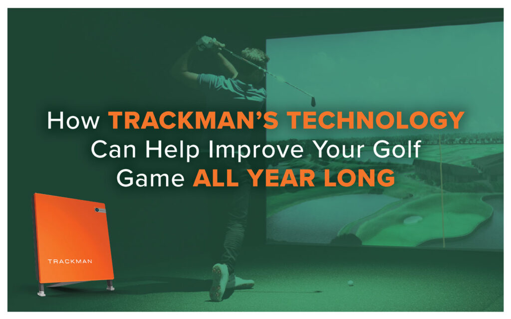 How TrackMan’s Technology Can Help Improve Your Golf Game All Year Long